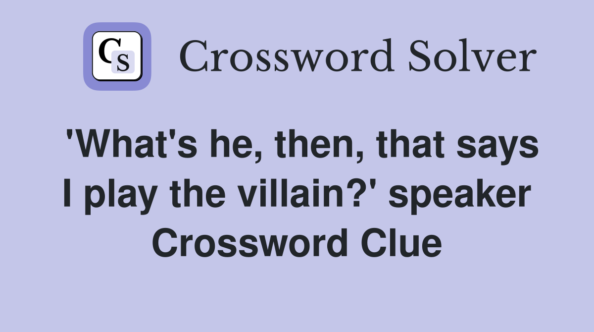 'What's he, then, that says I play the villain?' speaker Crossword Clue