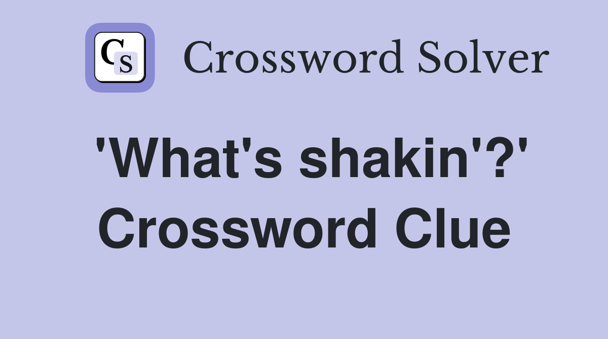'What's shakin'?' Crossword Clue