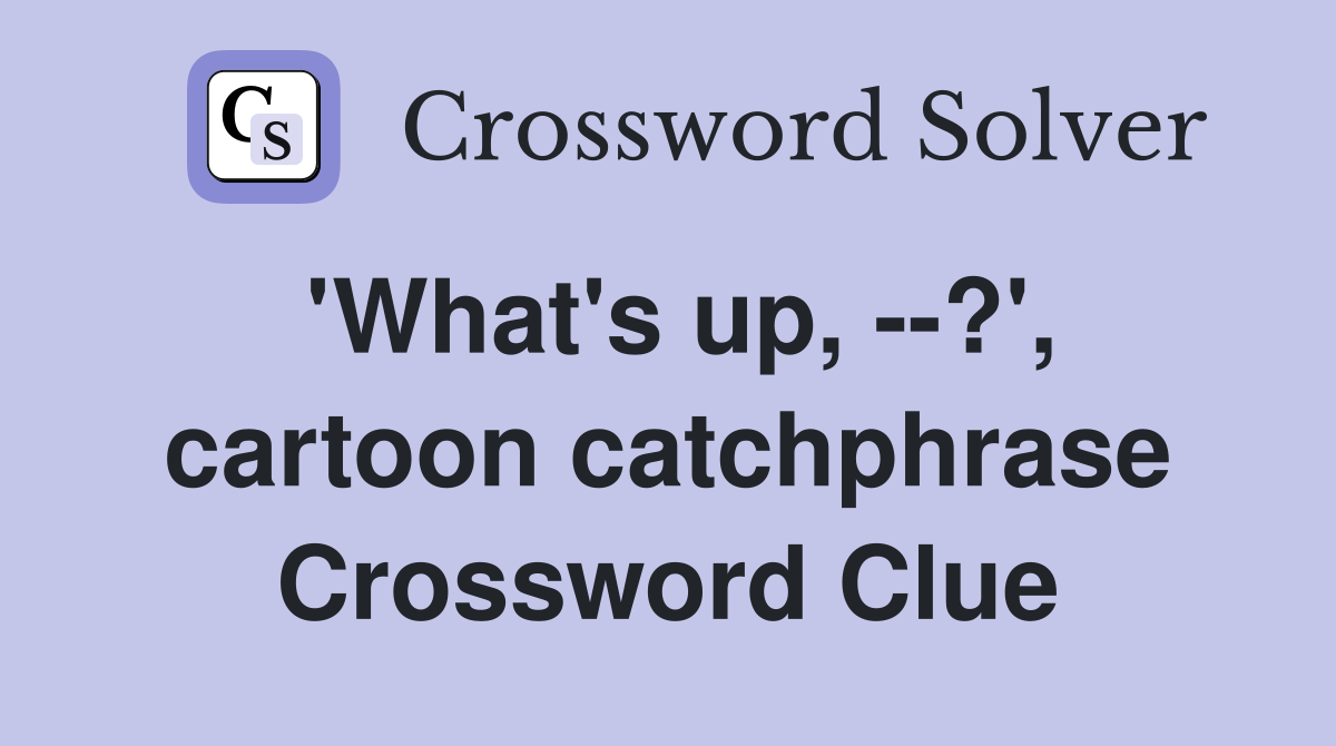 'What's up, --?', cartoon catchphrase Crossword Clue