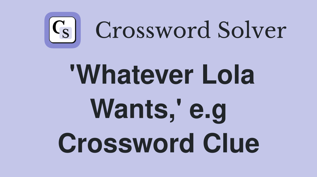 'Whatever Lola Wants,' e.g Crossword Clue