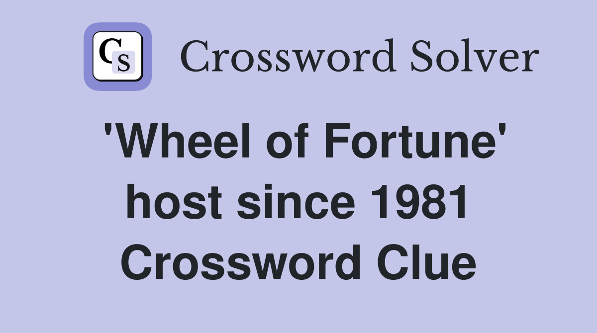 'Wheel of Fortune' host since 1981 Crossword Clue