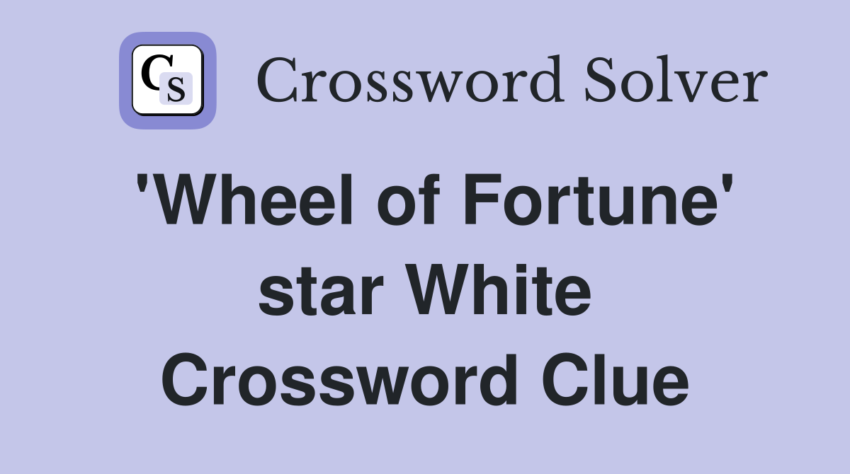 'Wheel of Fortune' star White Crossword Clue