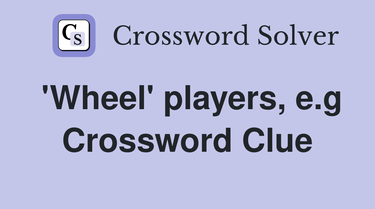 'Wheel' players, e.g Crossword Clue