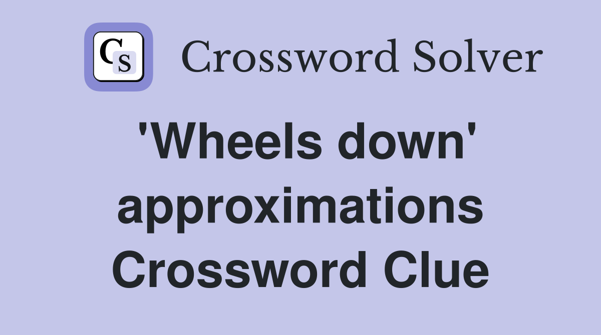 'Wheels down' approximations Crossword Clue