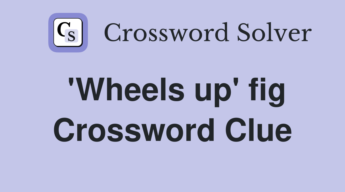 'Wheels up' fig Crossword Clue