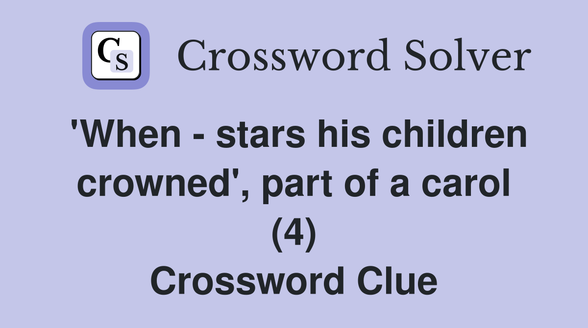 'When - stars his children crowned', part of a carol (4) Crossword Clue