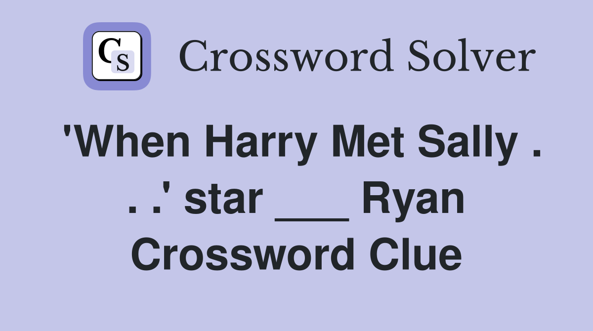 'When Harry Met Sally . . .' star ___ Ryan Crossword Clue