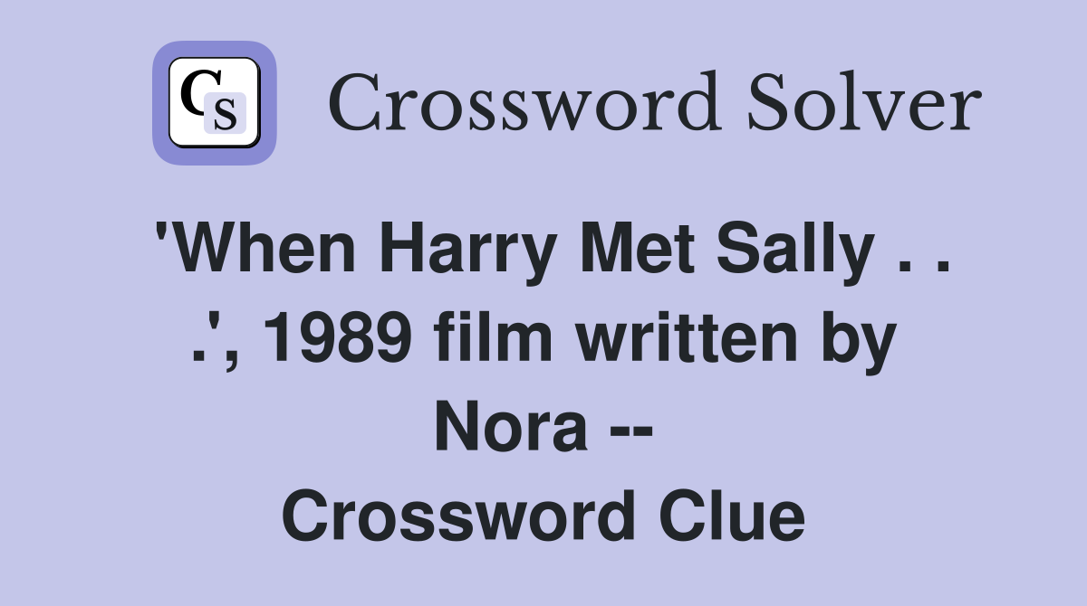 'When Harry Met Sally . . .', 1989 film written by Nora -- Crossword Clue