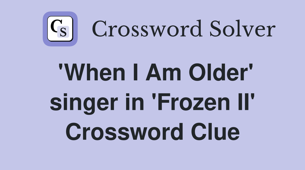 'When I Am Older' singer in 'Frozen II' Crossword Clue