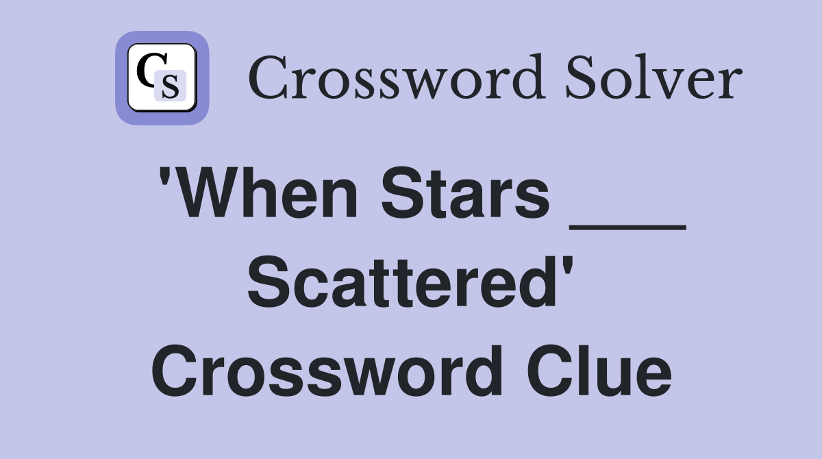 'When Stars ___ Scattered' Crossword Clue