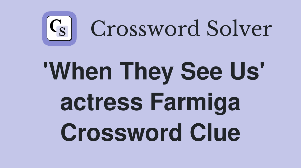 'When They See Us' actress Farmiga Crossword Clue