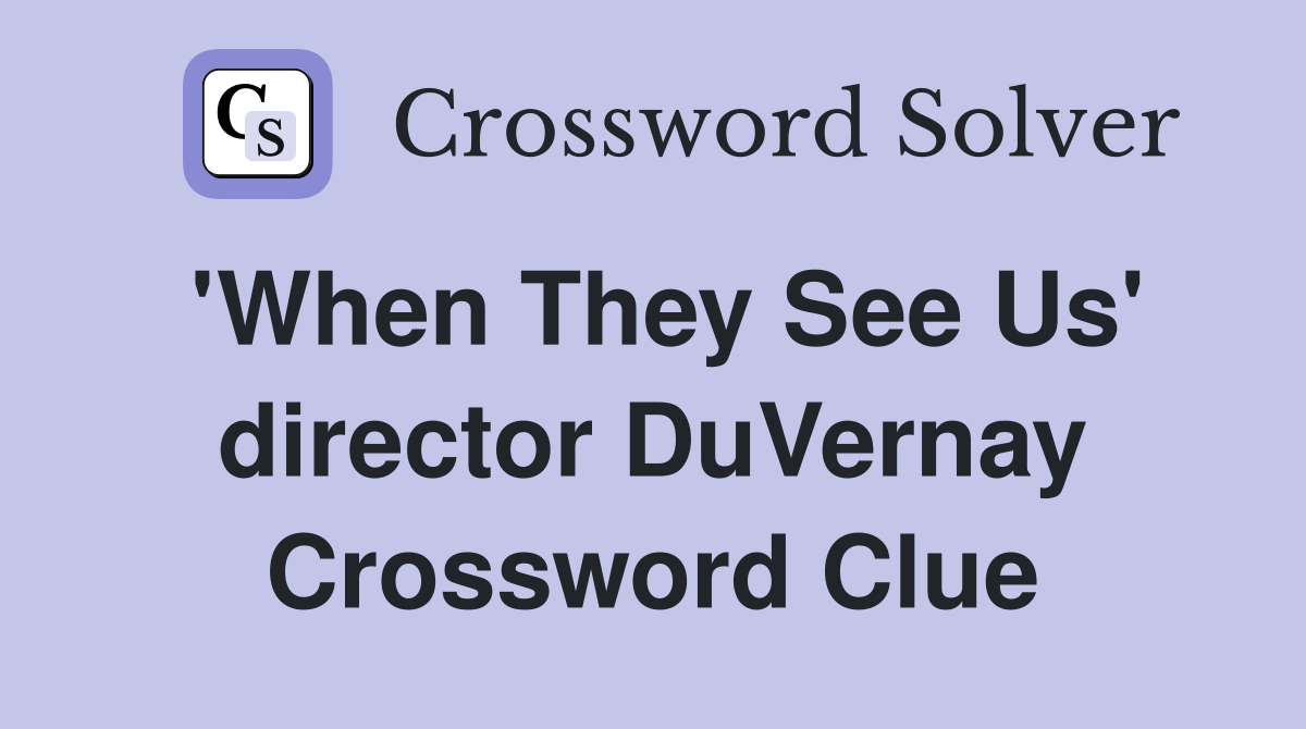 'When They See Us' director DuVernay Crossword Clue