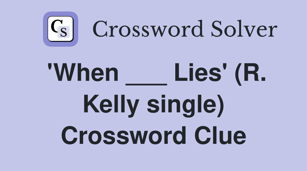 'When ___ Lies' (R. Kelly single) Crossword Clue