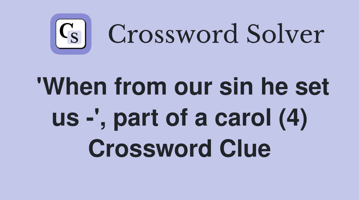 'When from our sin he set us -', part of a carol (4) Crossword Clue