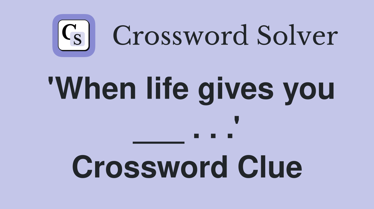 'When life gives you ___ . . .' Crossword Clue