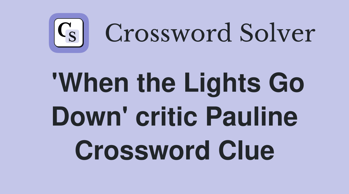 'When the Lights Go Down' critic Pauline Crossword Clue