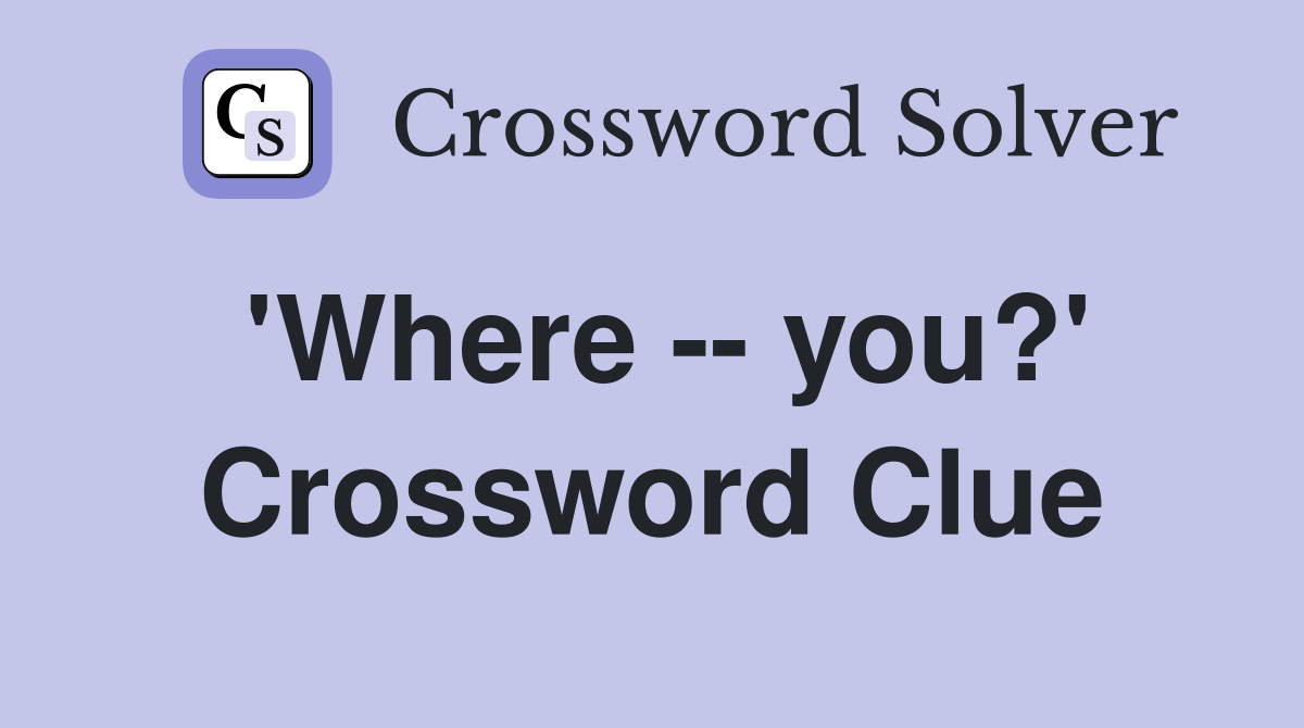 'Where -- you?' Crossword Clue
