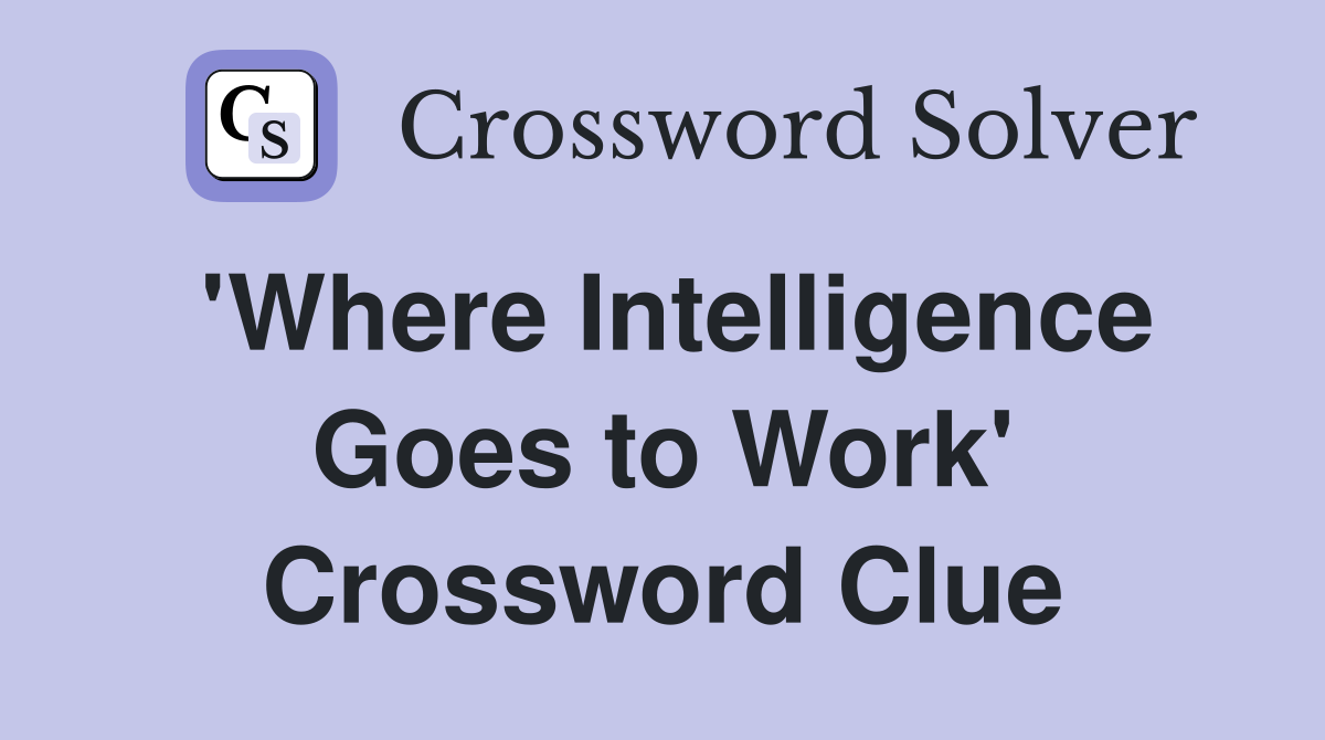'Where Intelligence Goes to Work' Crossword Clue