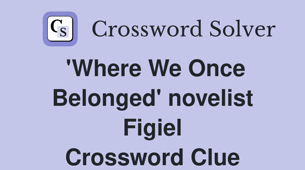 'Where We Once Belonged' novelist Figiel Crossword Clue