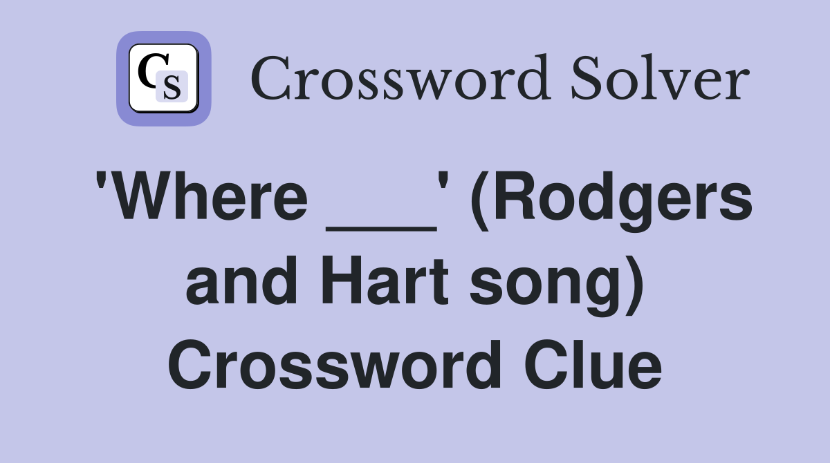 'Where ___' (Rodgers and Hart song) Crossword Clue