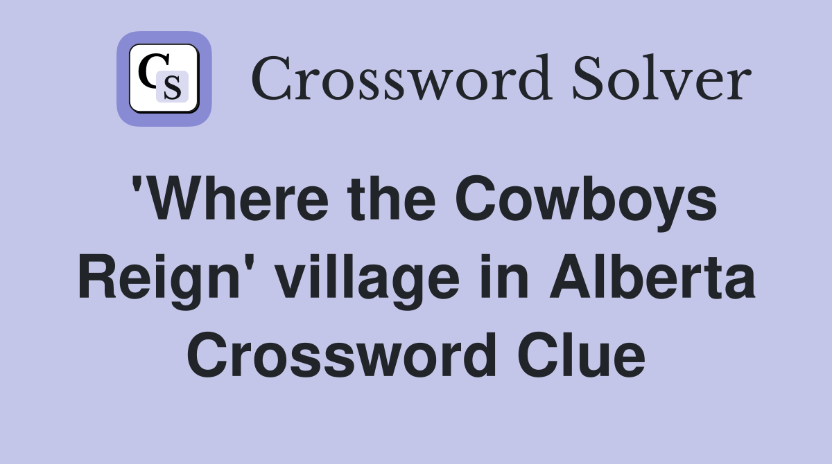 'Where the Cowboys Reign' village in Alberta Crossword Clue