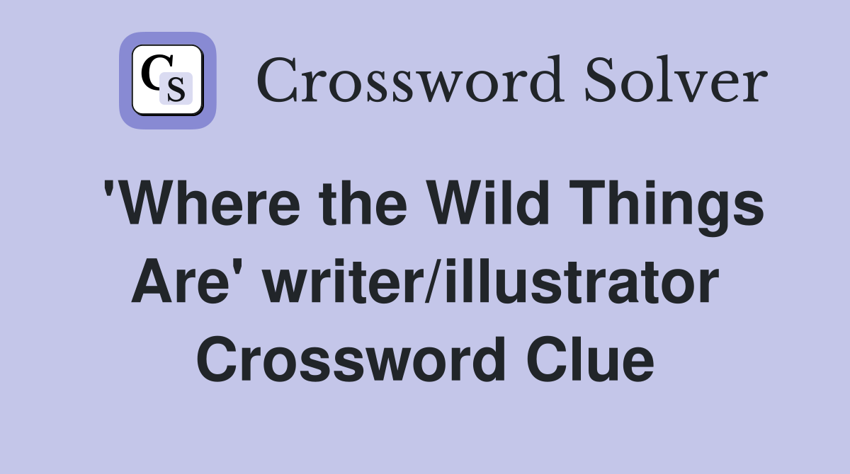 'Where the Wild Things Are' writer/illustrator Crossword Clue