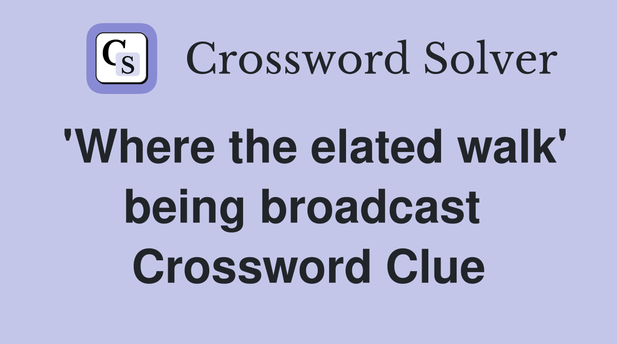 'Where the elated walk' being broadcast  Crossword Clue