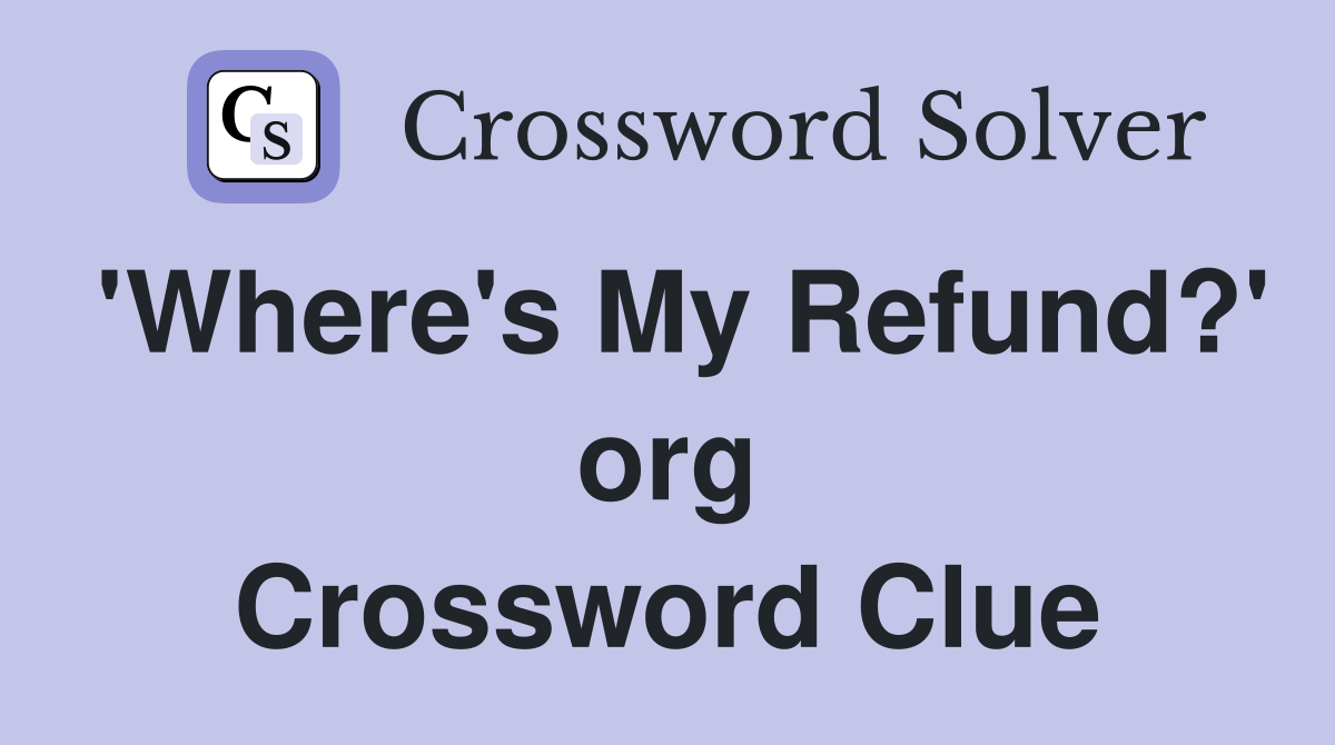 'Where's My Refund?' org Crossword Clue
