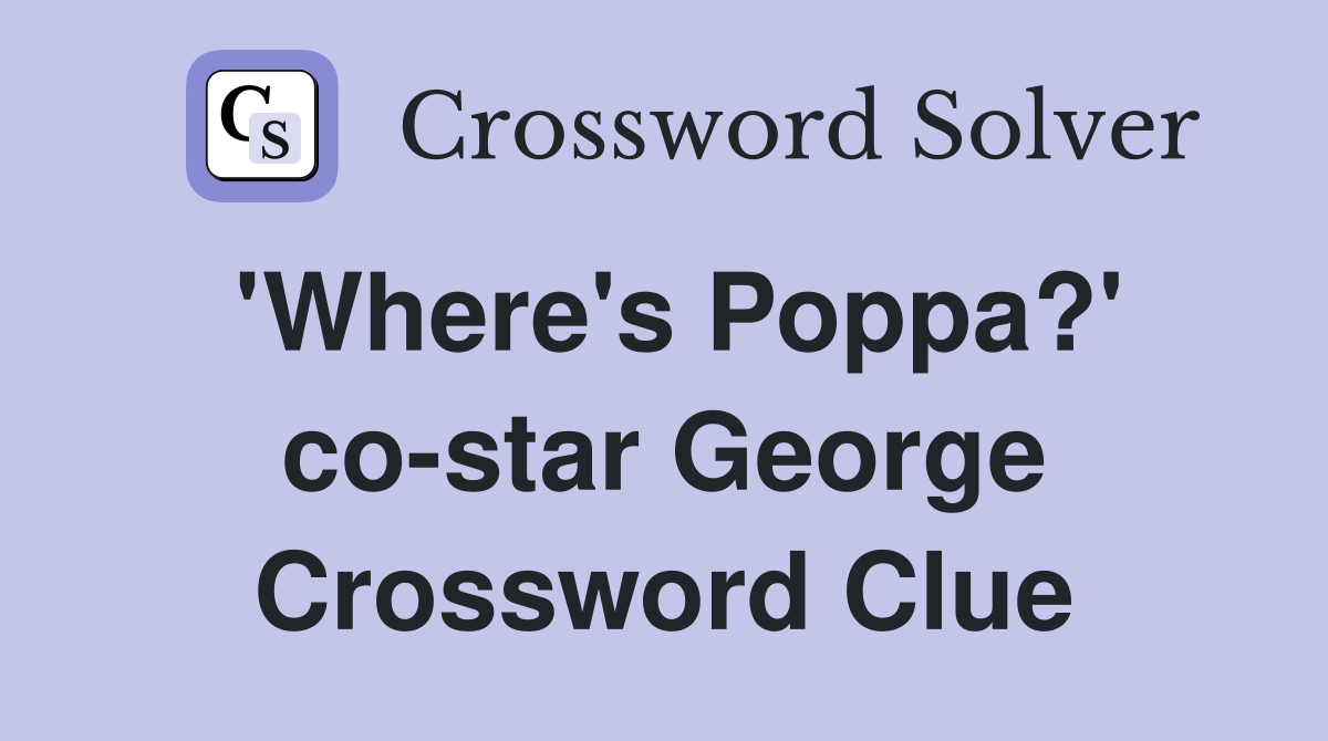 'Where's Poppa?' co-star George Crossword Clue