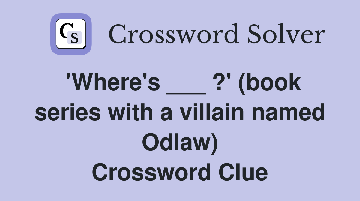 'Where's ___ ?' (book series with a villain named Odlaw) Crossword Clue