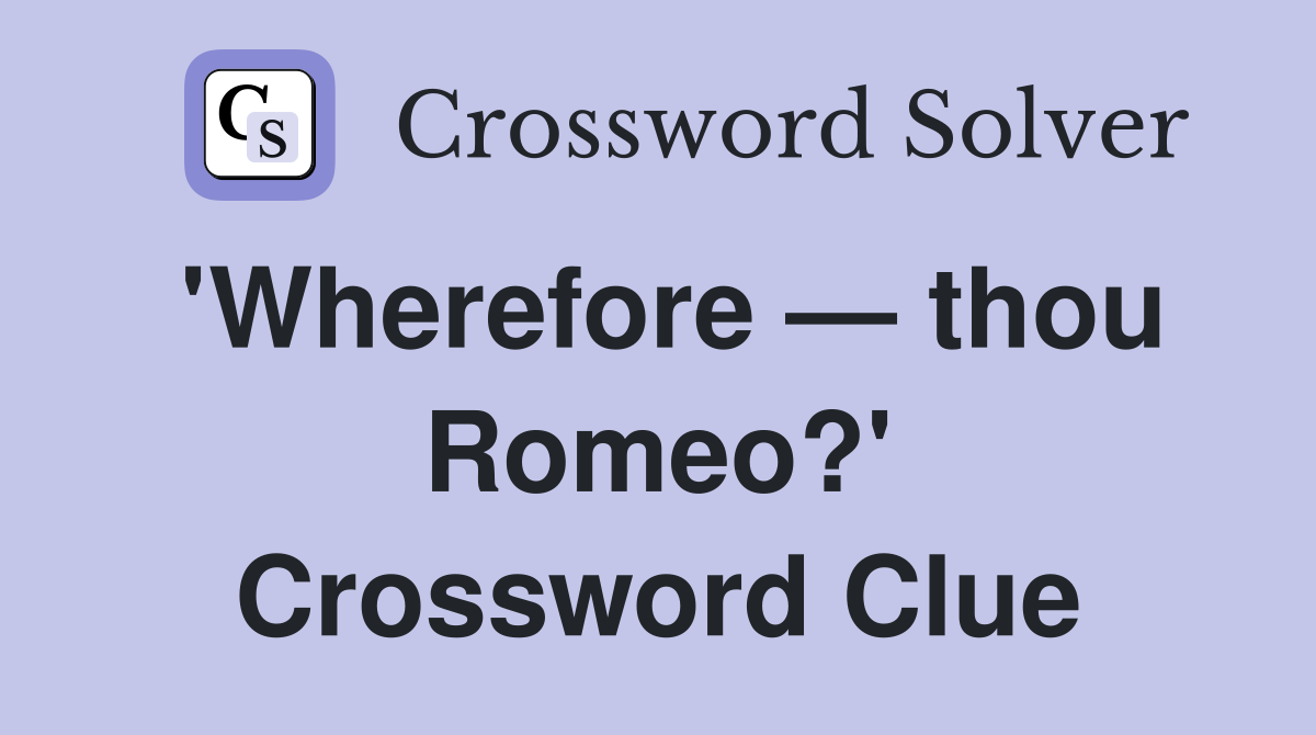'Wherefore — thou Romeo?' Crossword Clue