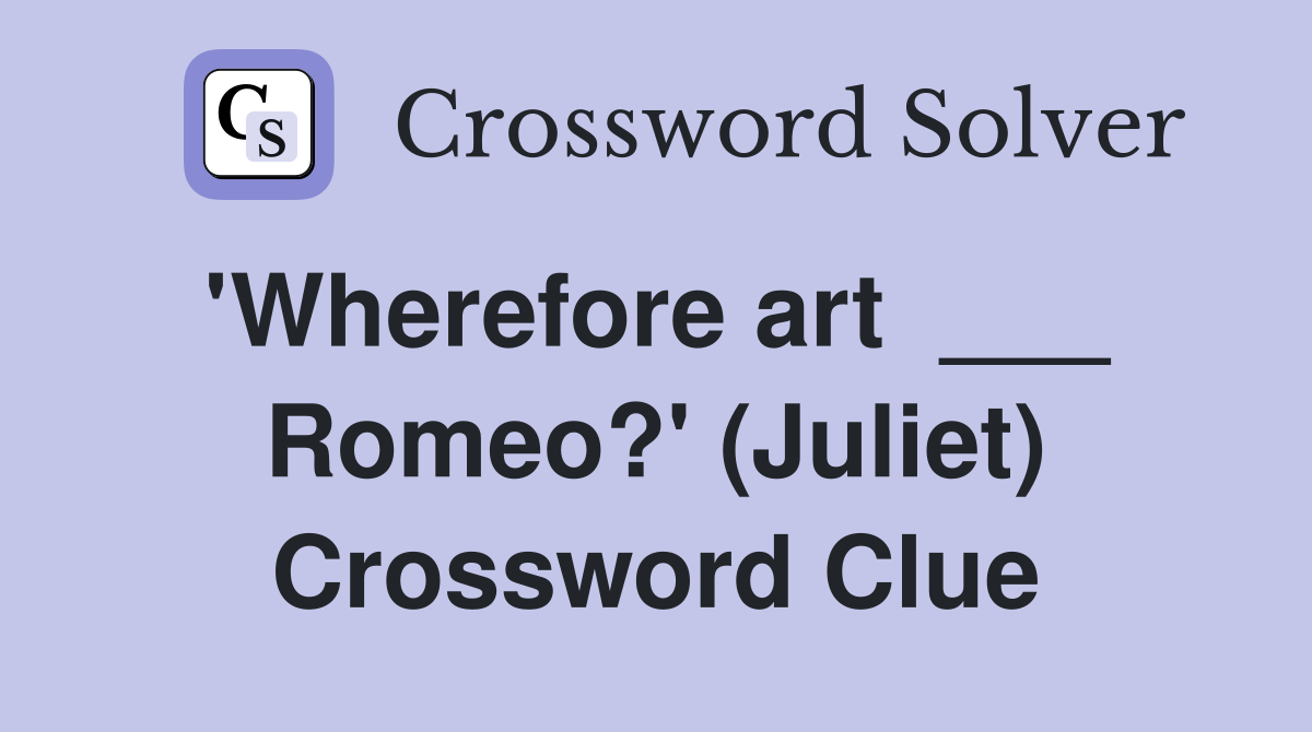 'Wherefore art  ___  Romeo?' (Juliet) Crossword Clue
