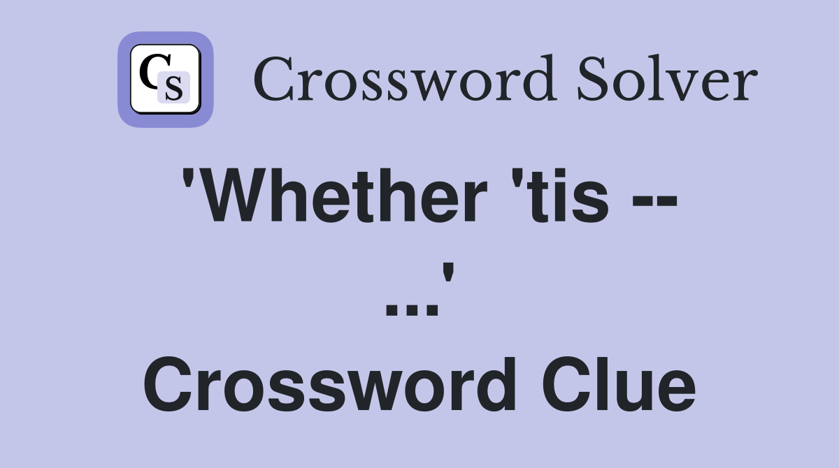 'Whether 'tis -- ...' Crossword Clue