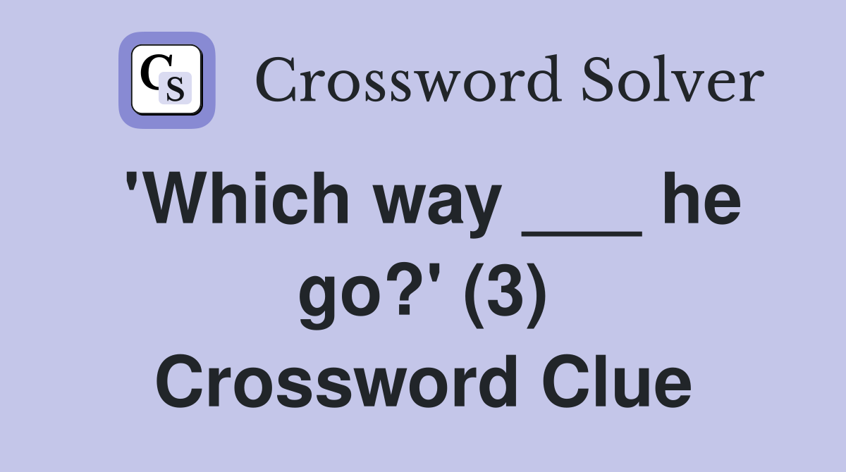 'Which way ___ he go?' (3) Crossword Clue
