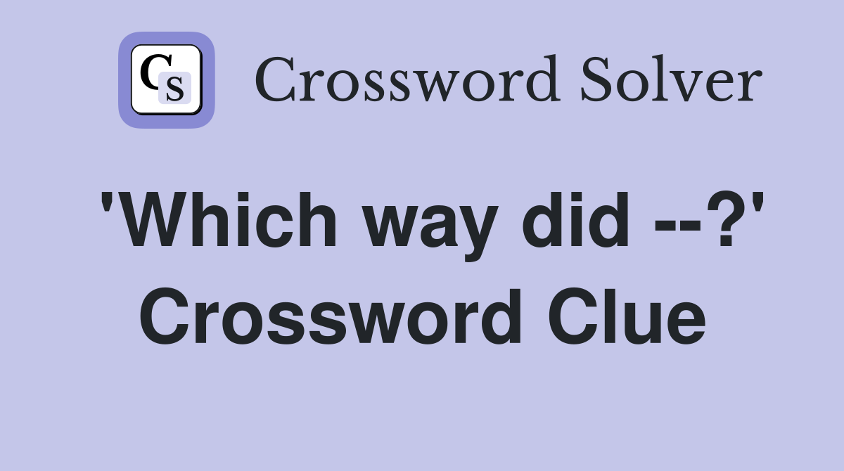 'Which way did --?' Crossword Clue