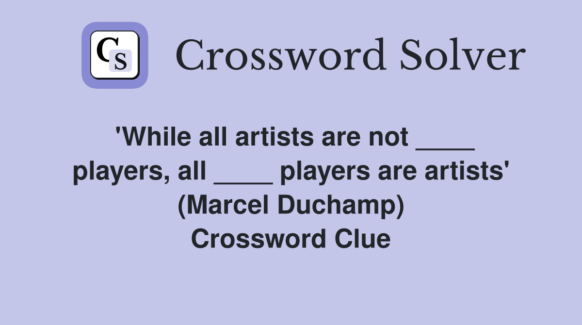 'While all artists are not ____ players, all ____ players are artists' (Marcel Duchamp) Crossword Clue