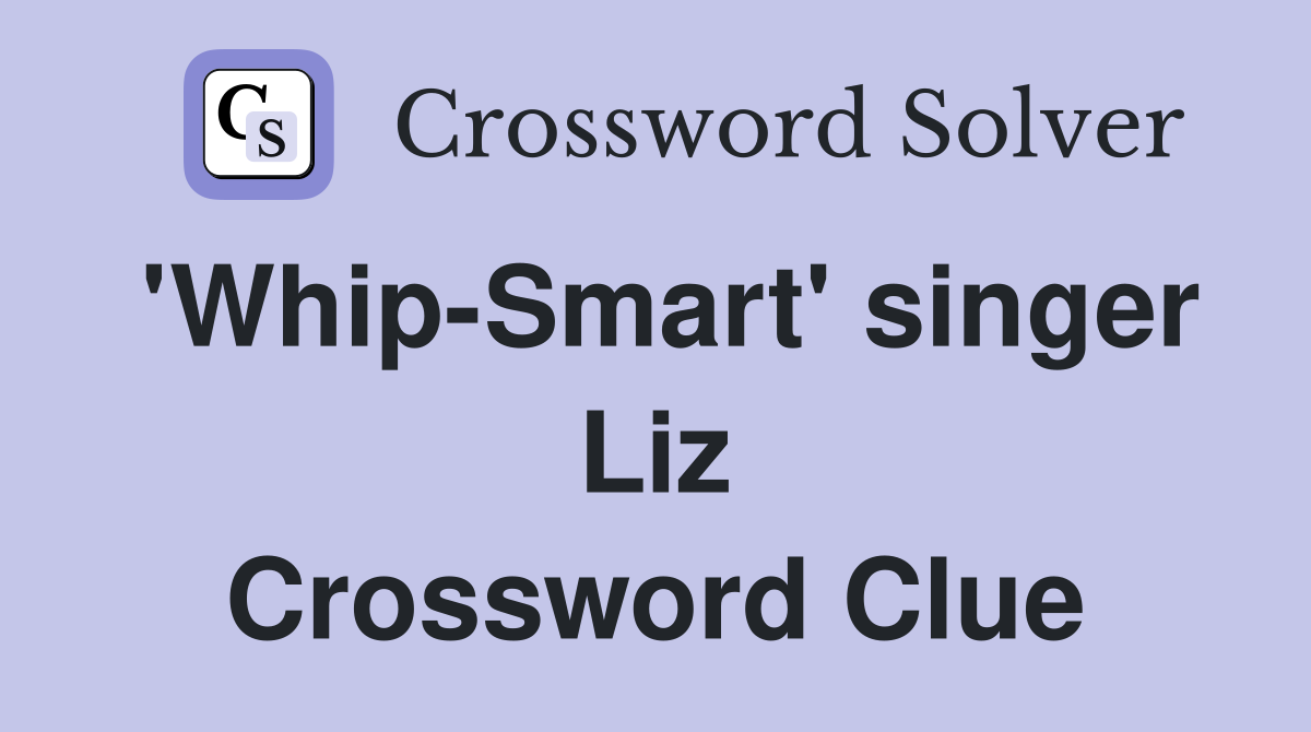 'Whip-Smart' singer Liz Crossword Clue