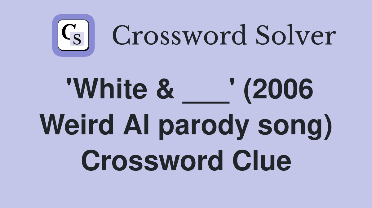 'White & ___' (2006 Weird Al parody song) Crossword Clue