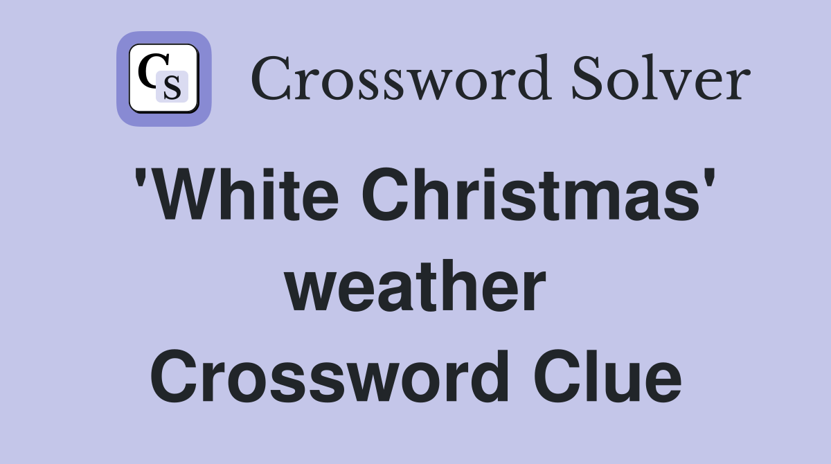 'White Christmas' weather Crossword Clue