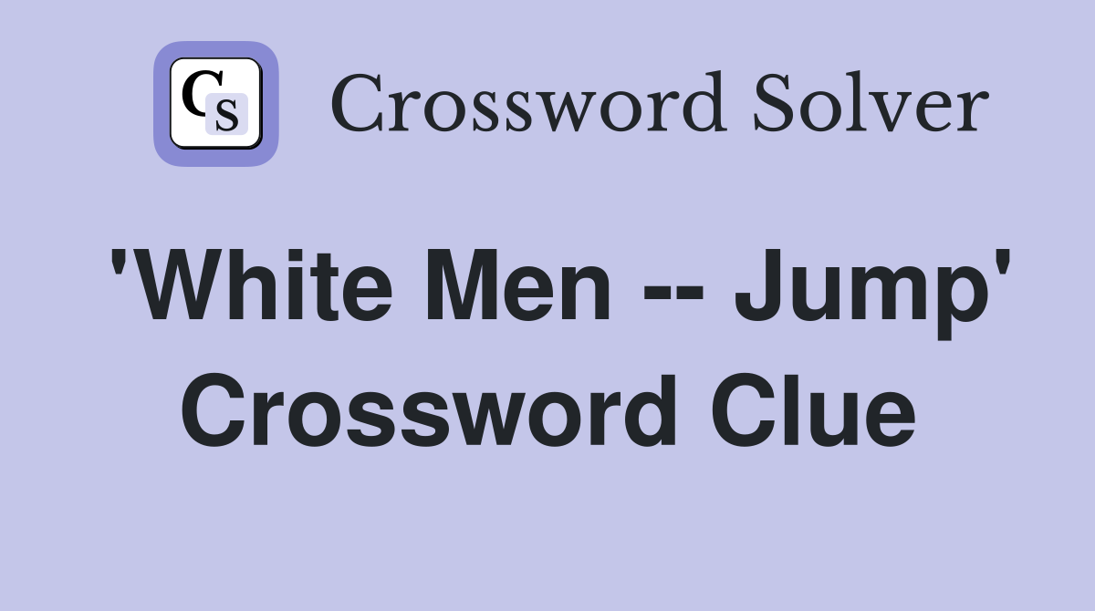 'White Men -- Jump' Crossword Clue