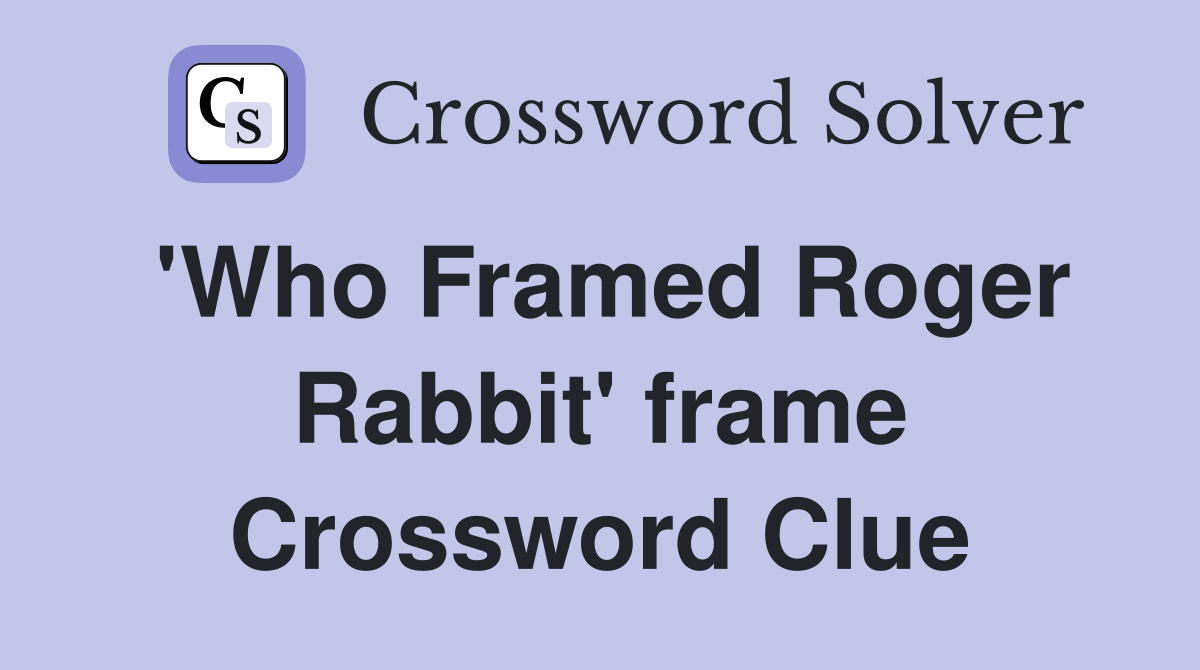 'Who Framed Roger Rabbit' frame Crossword Clue