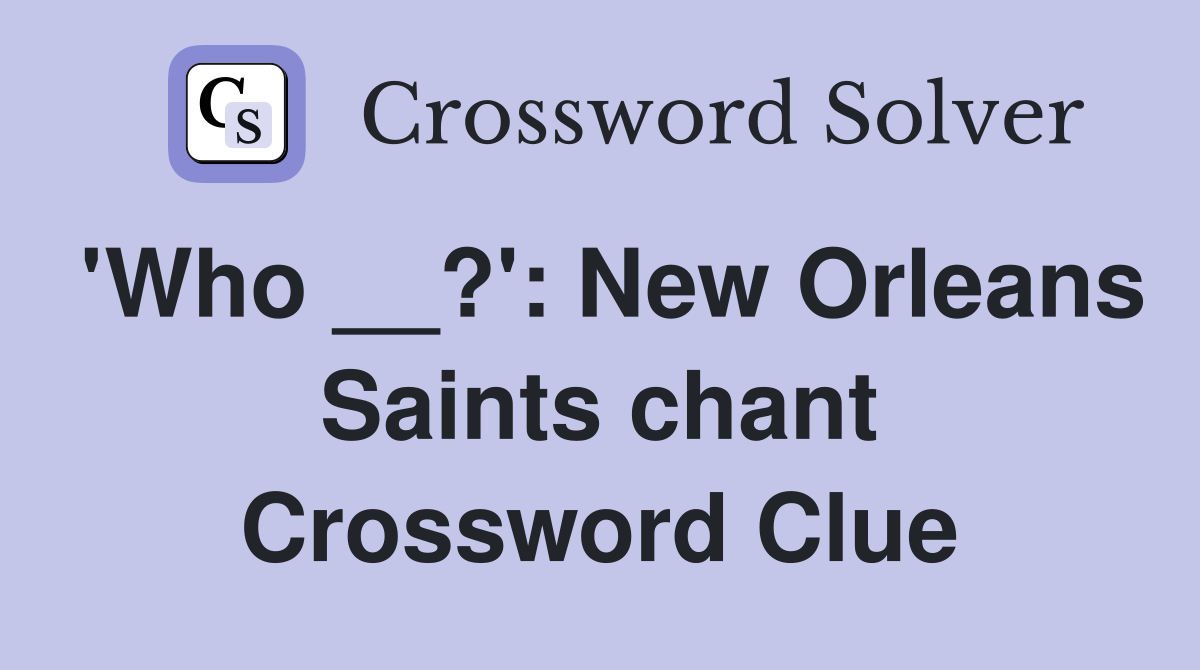 'Who __?': New Orleans Saints chant Crossword Clue