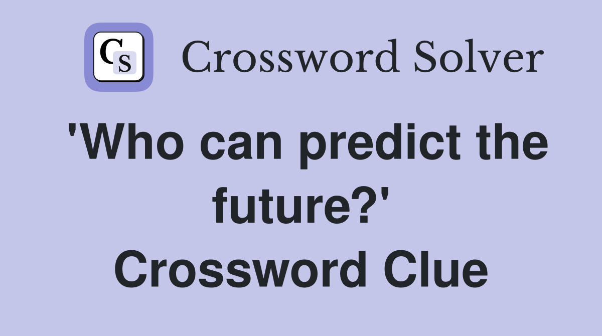 'Who can predict the future?' Crossword Clue