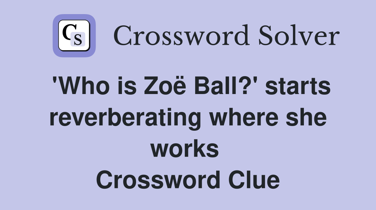 'Who is Zoë Ball?' starts reverberating where she works  Crossword Clue