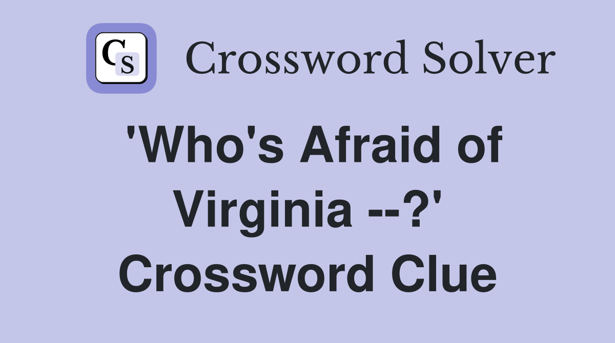 'Who's Afraid of Virginia --?' Crossword Clue