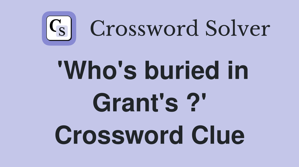 'Who's buried in Grant's ?' Crossword Clue