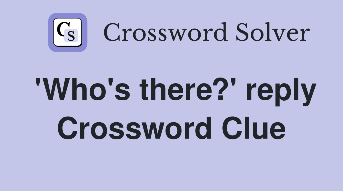 'Who's there?' reply Crossword Clue