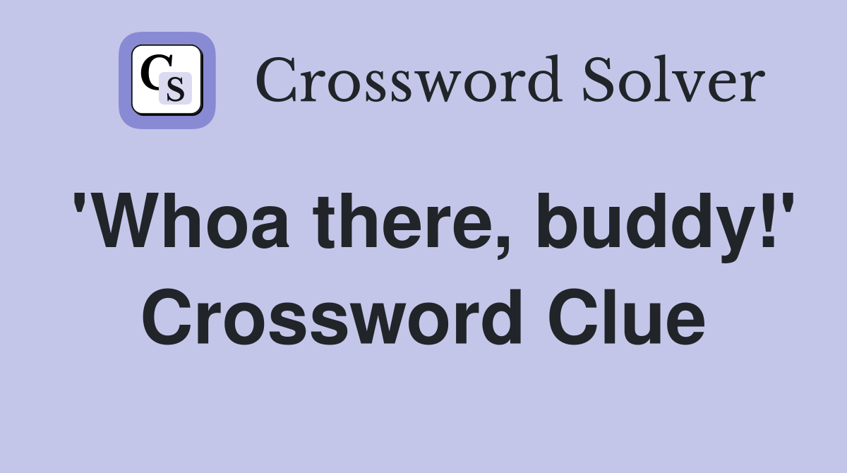 'Whoa there, buddy!' Crossword Clue