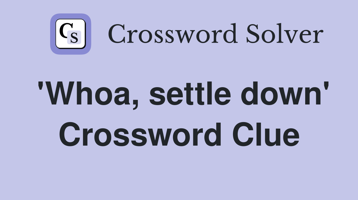 'Whoa, settle down' Crossword Clue