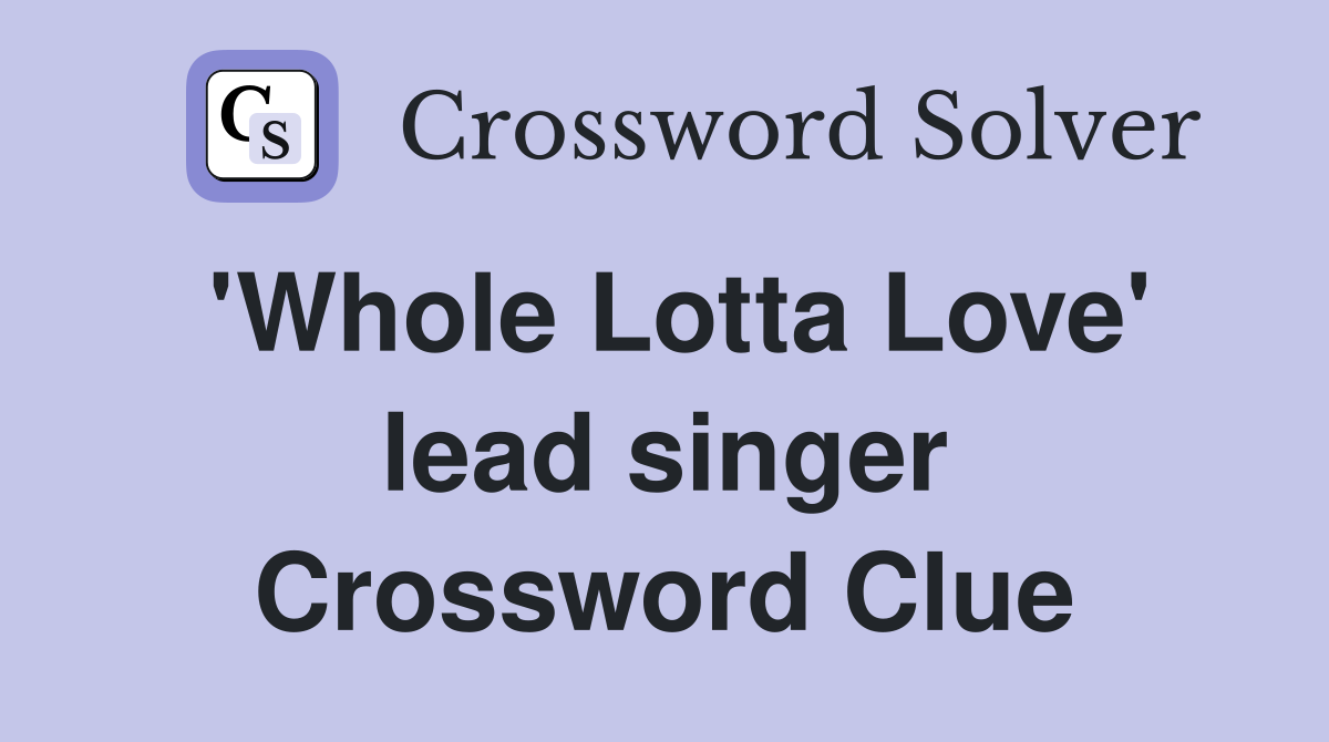 'Whole Lotta Love' lead singer Crossword Clue